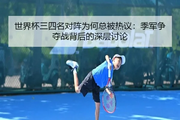 世界杯三四名对阵为何总被热议：季军争夺战背后的深层讨论